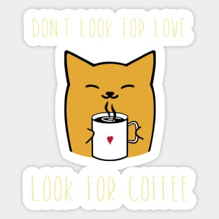 Don't look for love look for coffee Sticker